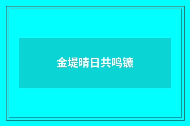 金堤晴日共鸣镳