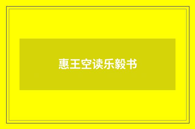 惠王空读乐毅书