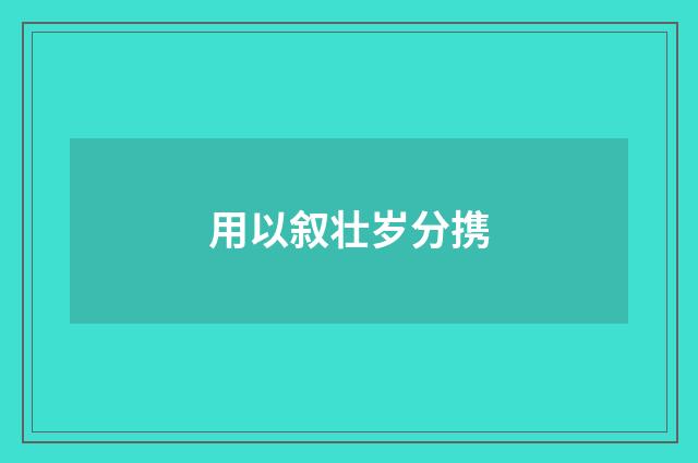 用以叙壮岁分携