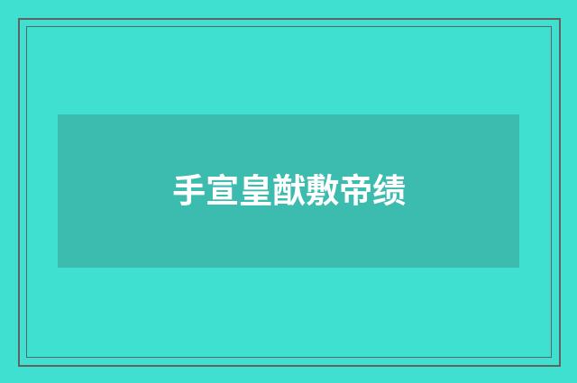手宣皇猷敷帝绩