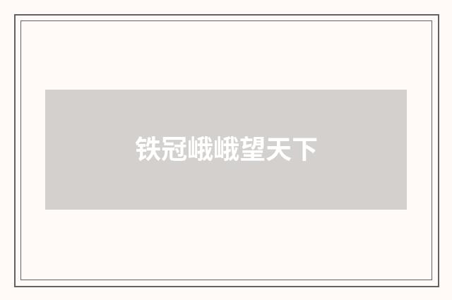 铁冠峨峨望天下