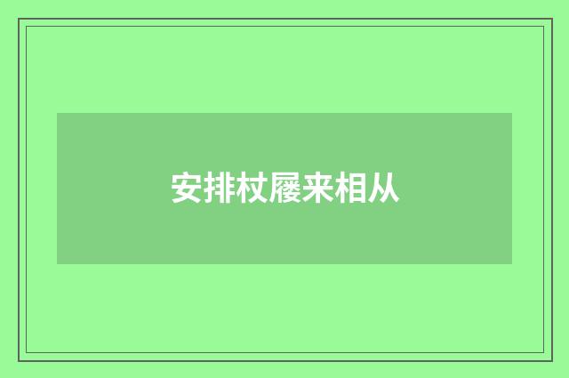 安排杖屦来相从