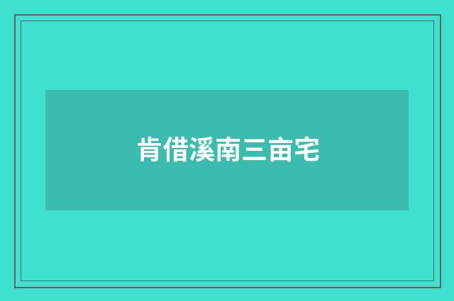 肯借溪南三亩宅