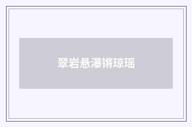 翠岩悬瀑锵琼瑶