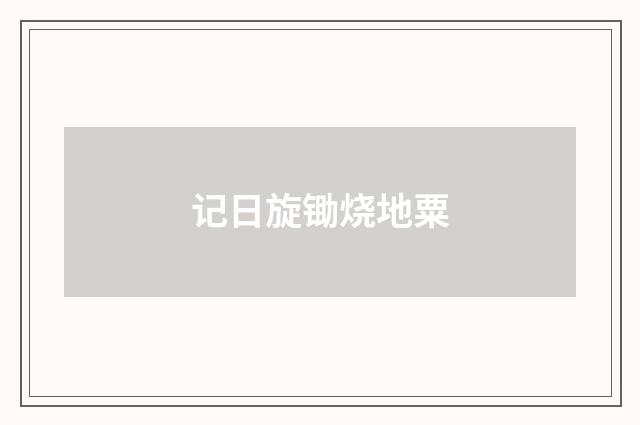 记日旋锄烧地粟