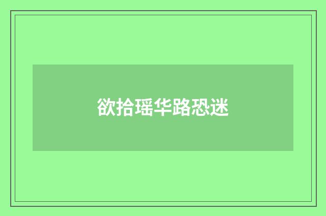 欲拾瑶华路恐迷