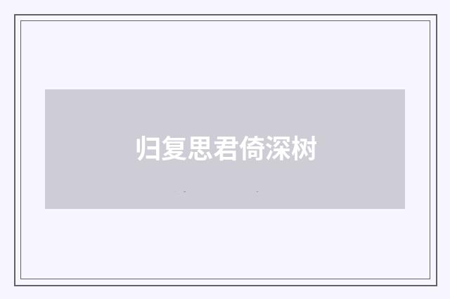 归复思君倚深树