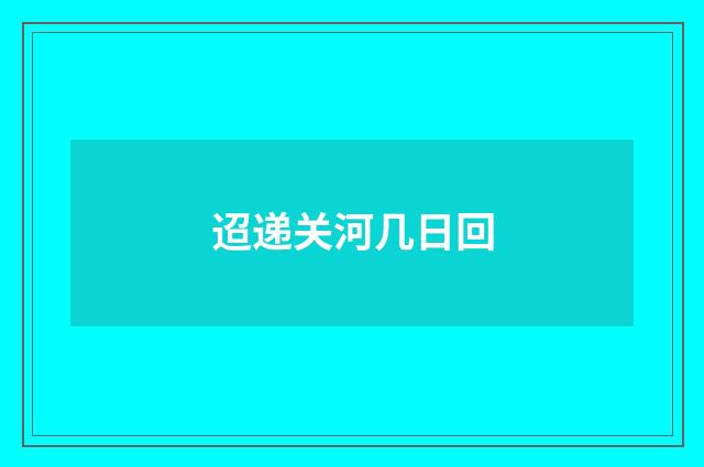 迢递关河几日回