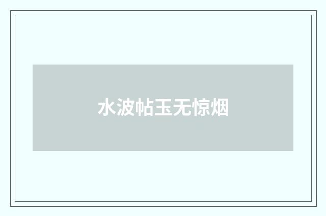 水波帖玉无惊烟