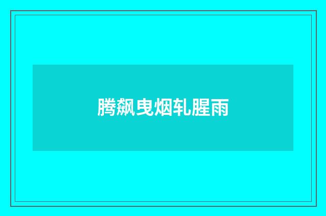 腾飙曳烟轧腥雨