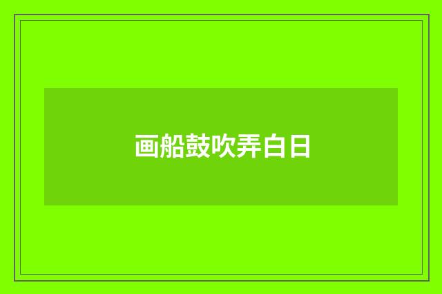 画船鼓吹弄白日