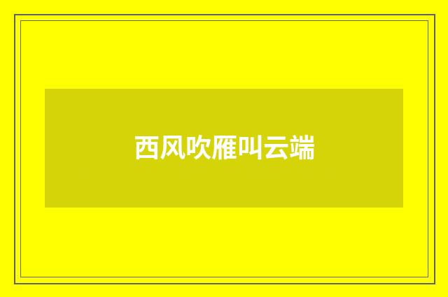 西风吹雁叫云端