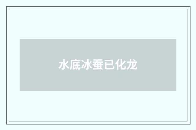 水底冰蚕已化龙