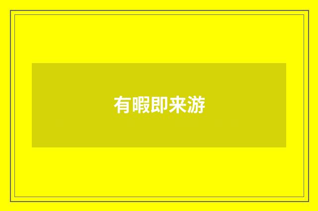 有暇即来游