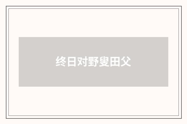 终日对野叟田父