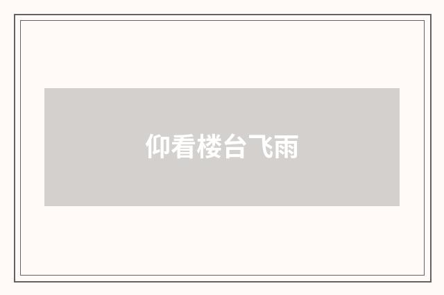 仰看楼台飞雨