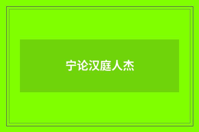 宁论汉庭人杰