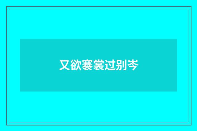 又欲褰裳过别岑
