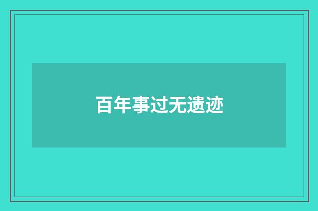 百年事过无遗迹