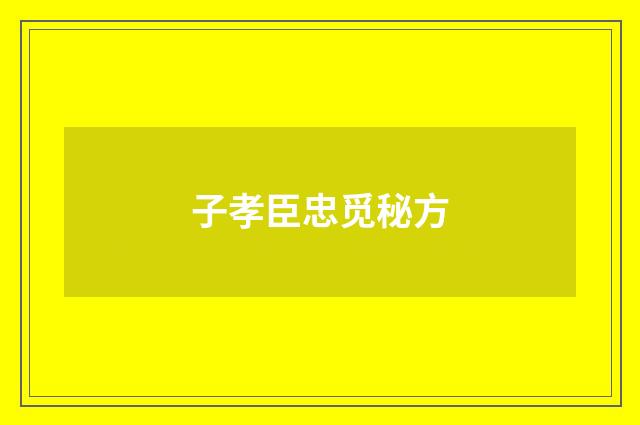 子孝臣忠觅秘方