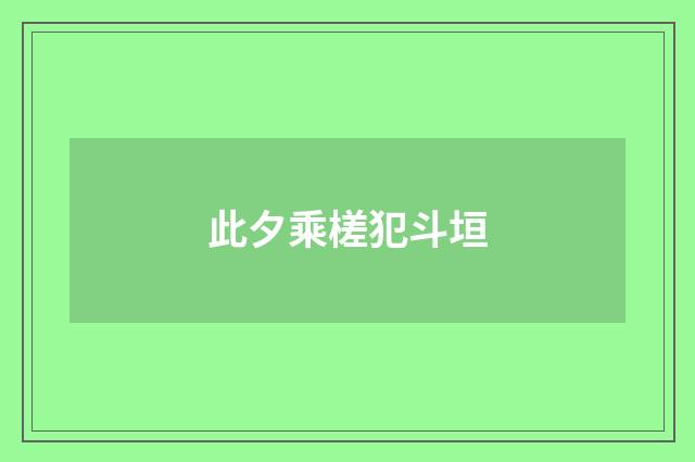 此夕乘槎犯斗垣