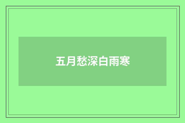 五月愁深白雨寒