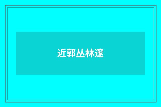 近郭丛林邃