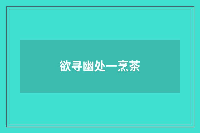 欲寻幽处一烹茶