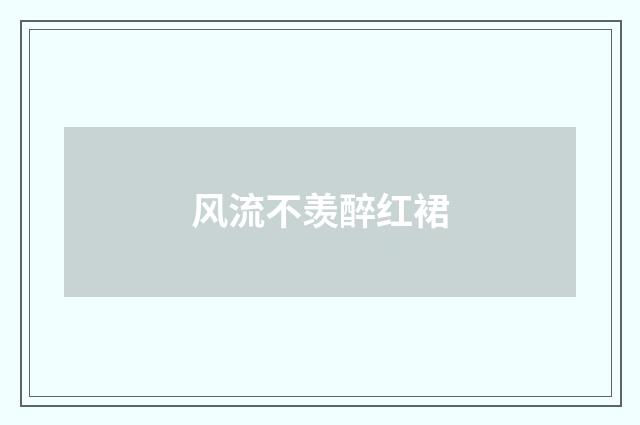 风流不羡醉红裙