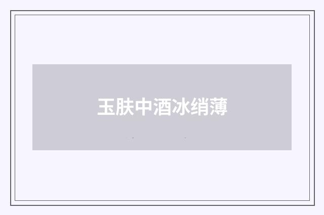 玉肤中酒冰绡薄