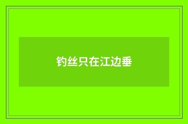 钓丝只在江边垂