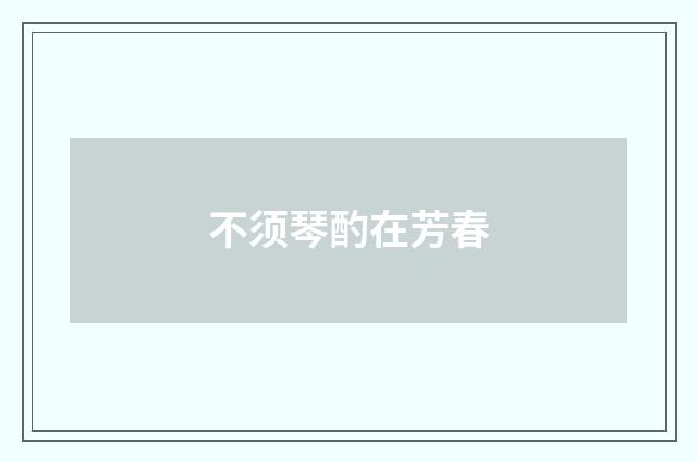 不须琴酌在芳春