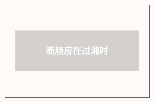 断肠应在过湘时