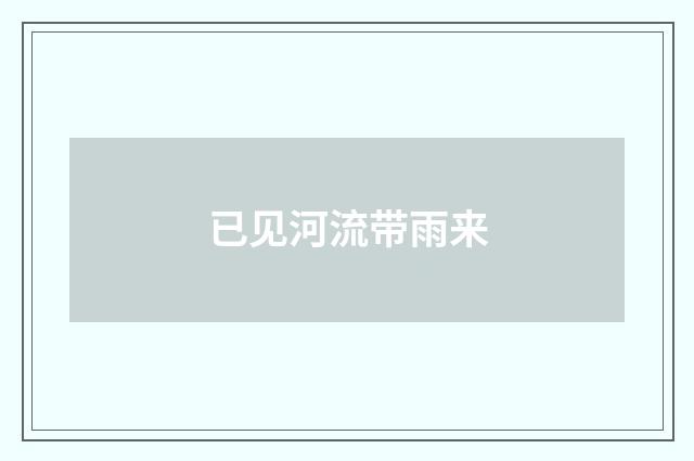 已见河流带雨来