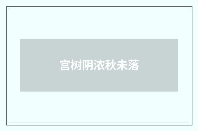 宫树阴浓秋未落