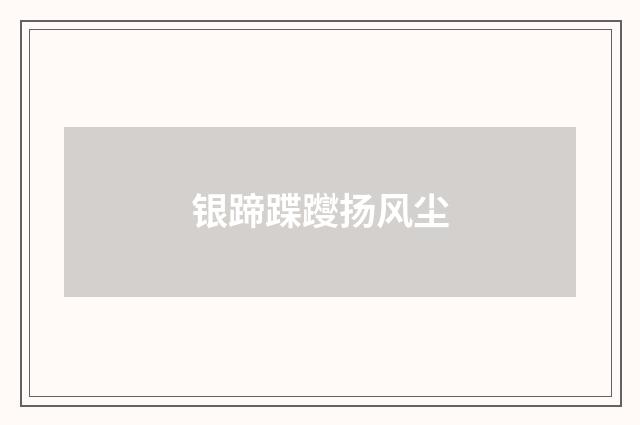 银蹄蹀躞扬风尘