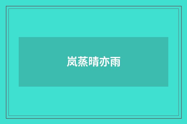 岚蒸晴亦雨