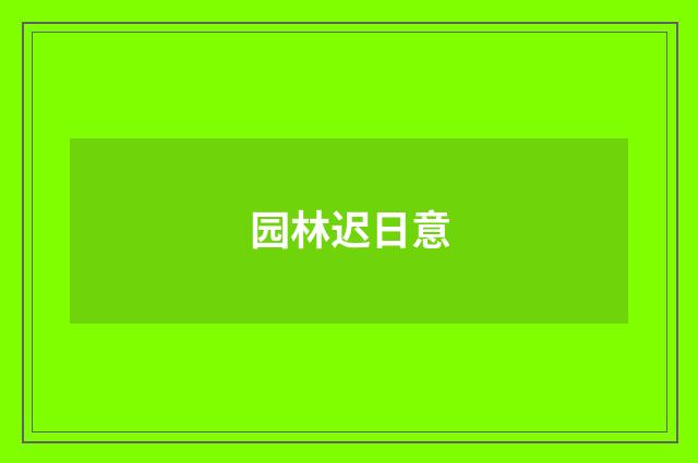 园林迟日意