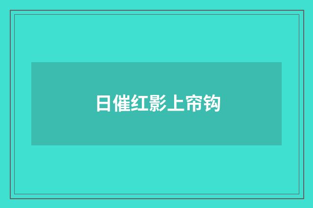 日催红影上帘钩