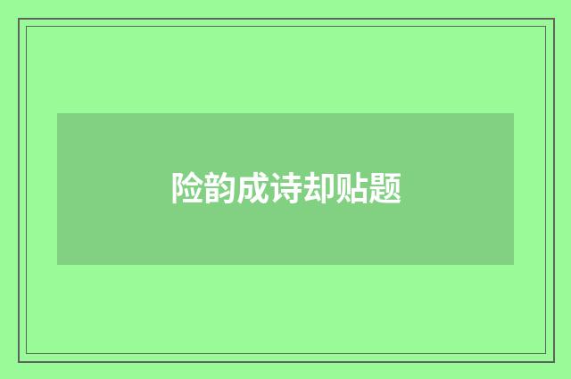 险韵成诗却贴题