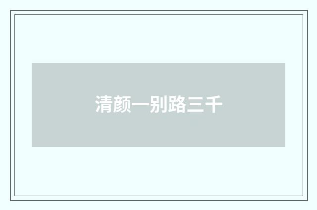 清颜一别路三千
