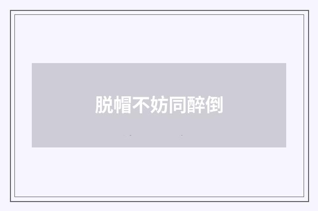 脱帽不妨同醉倒