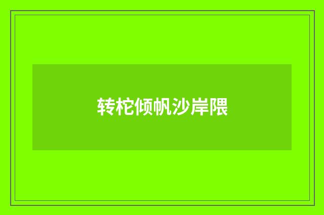 转柁倾帆沙岸隈