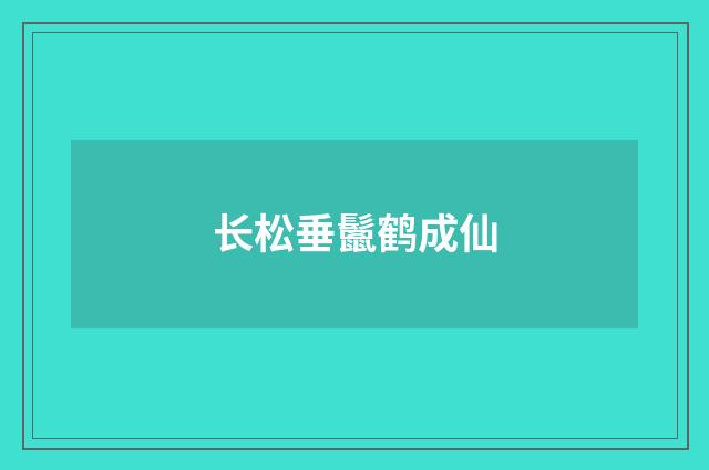长松垂鬛鹤成仙