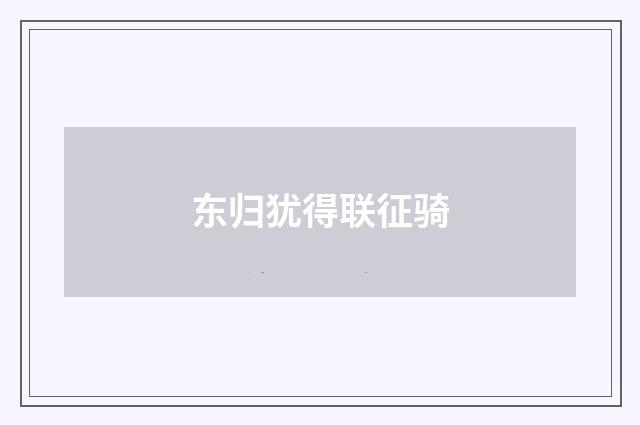 东归犹得联征骑