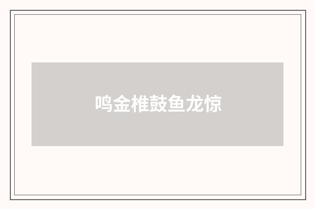 鸣金椎鼓鱼龙惊