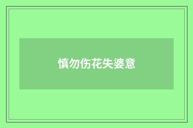 慎勿伤花失婆意