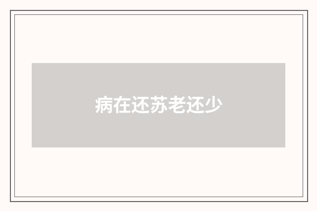 病在还苏老还少