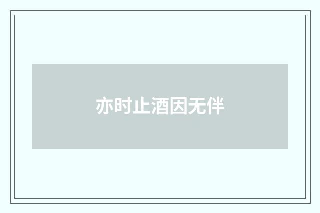 亦时止酒因无伴