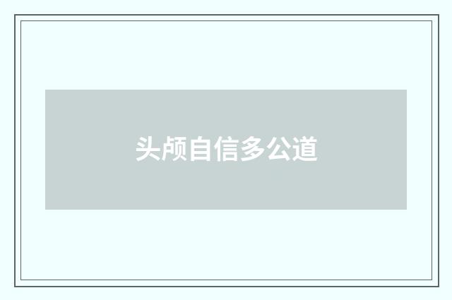 头颅自信多公道